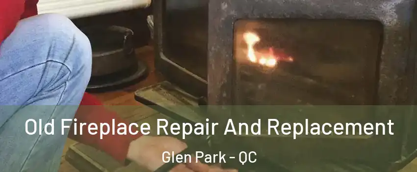  Old Fireplace Repair And Replacement Glen Park - QC