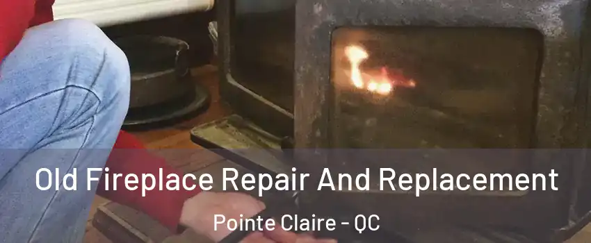 Old Fireplace Repair And Replacement Pointe Claire - QC