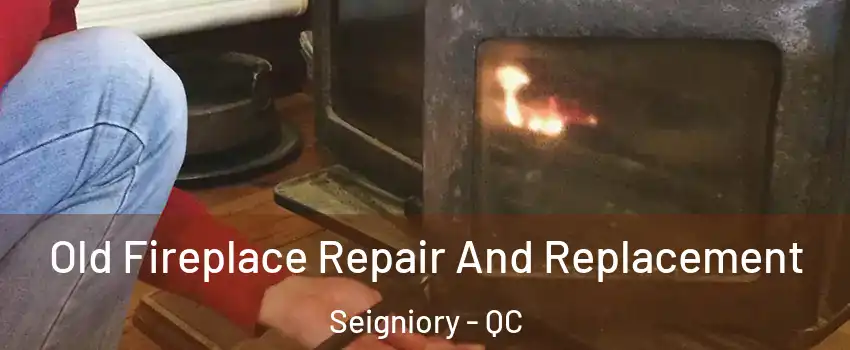  Old Fireplace Repair And Replacement Seigniory - QC