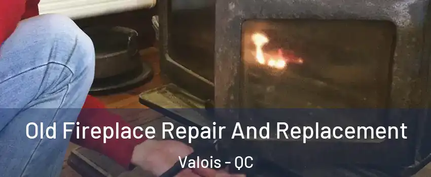  Old Fireplace Repair And Replacement Valois - QC