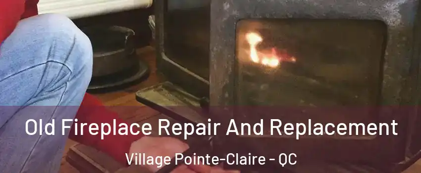  Old Fireplace Repair And Replacement Village Pointe-Claire - QC