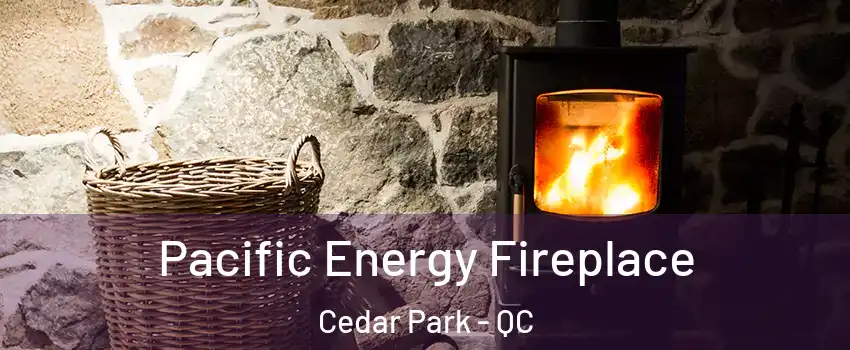  Pacific Energy Fireplace Cedar Park - QC