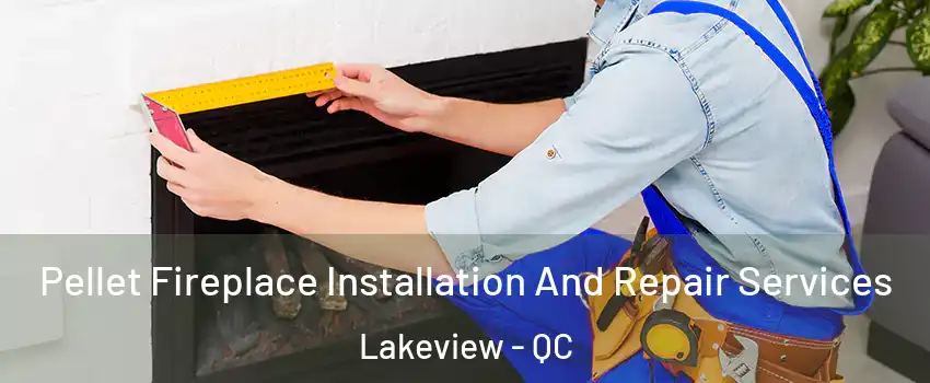  Pellet Fireplace Installation And Repair Services Lakeview - QC