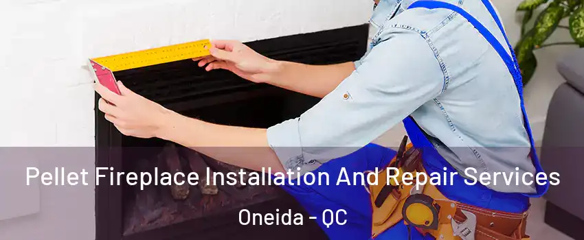 Pellet Fireplace Installation And Repair Services Oneida - QC