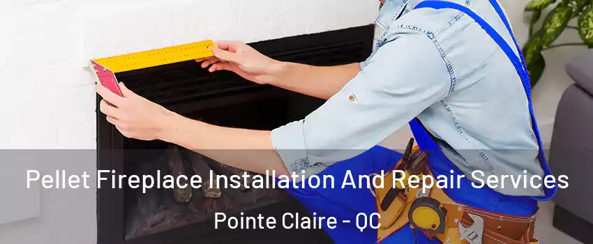  Pellet Fireplace Installation And Repair Services Pointe Claire - QC