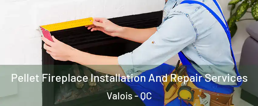  Pellet Fireplace Installation And Repair Services Valois - QC