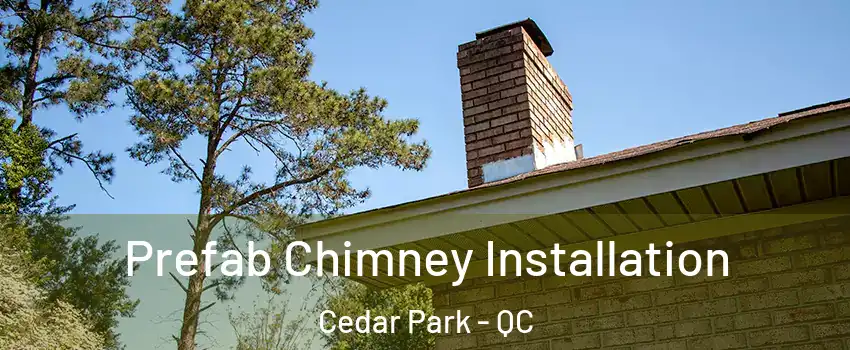  Prefab Chimney Installation Cedar Park - QC