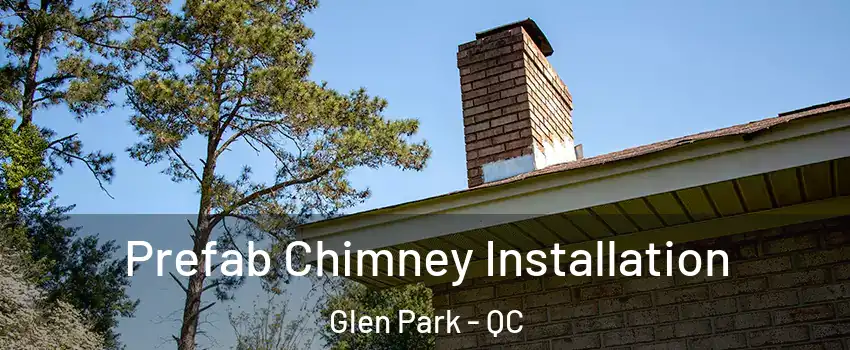  Prefab Chimney Installation Glen Park - QC