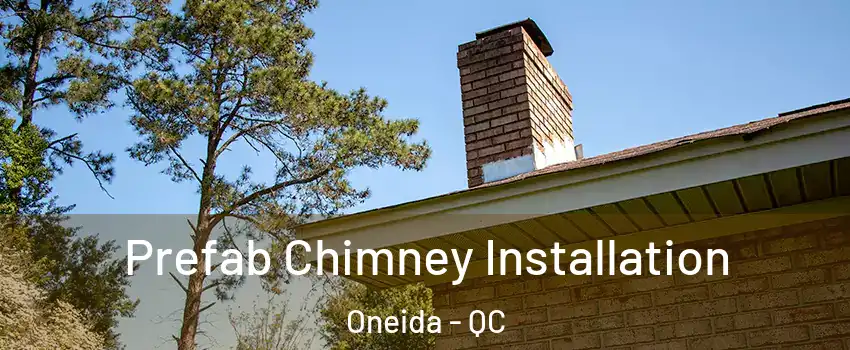  Prefab Chimney Installation Oneida - QC
