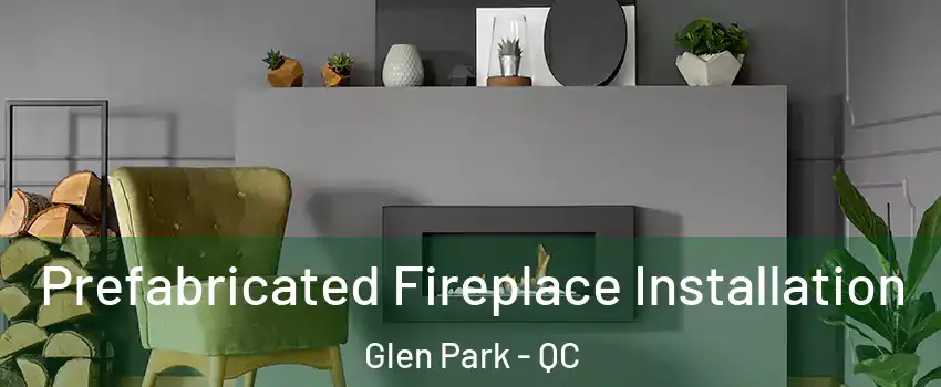  Prefabricated Fireplace Installation Glen Park - QC