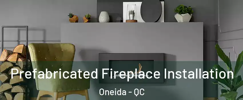  Prefabricated Fireplace Installation Oneida - QC
