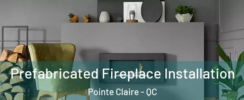  Prefabricated Fireplace Installation Pointe Claire - QC