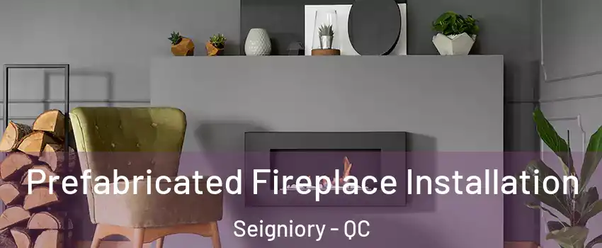  Prefabricated Fireplace Installation Seigniory - QC