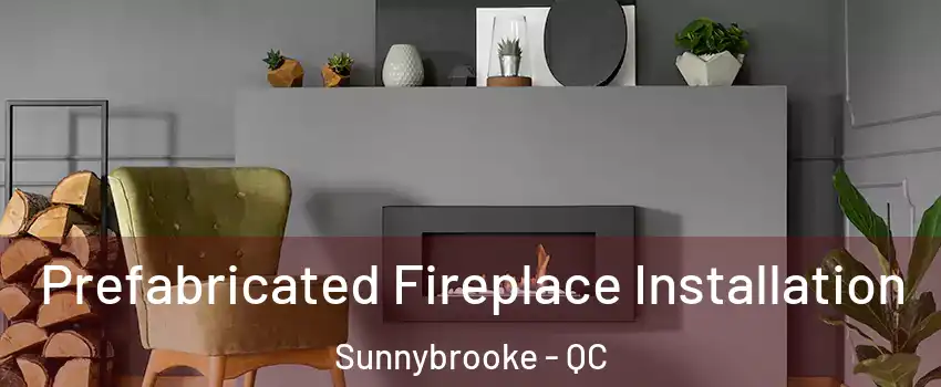  Prefabricated Fireplace Installation Sunnybrooke - QC