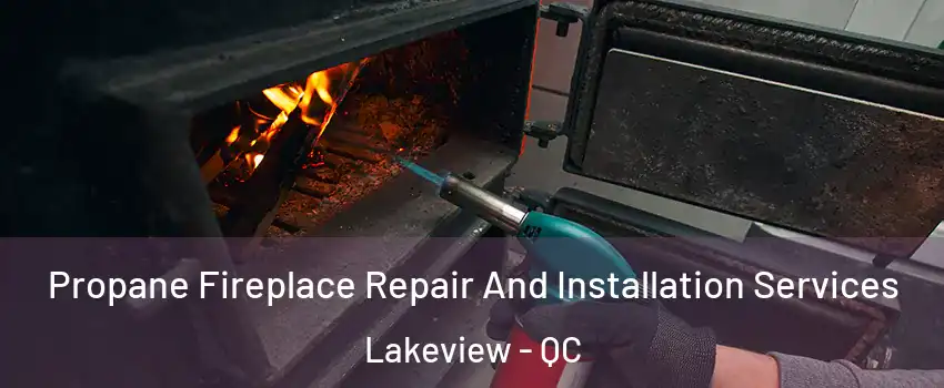 Propane Fireplace Repair And Installation Services Lakeview - QC