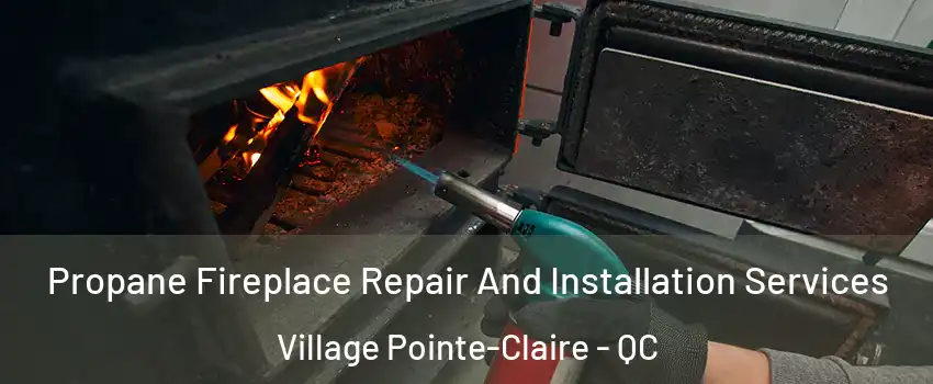 Propane Fireplace Repair And Installation Services Village Pointe-Claire - QC