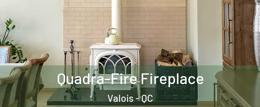  Quadra-Fire Fireplace Valois - QC