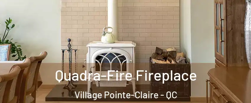  Quadra-Fire Fireplace Village Pointe-Claire - QC
