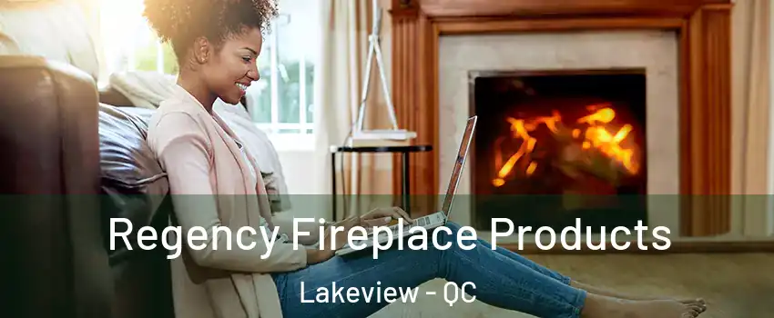  Regency Fireplace Products Lakeview - QC