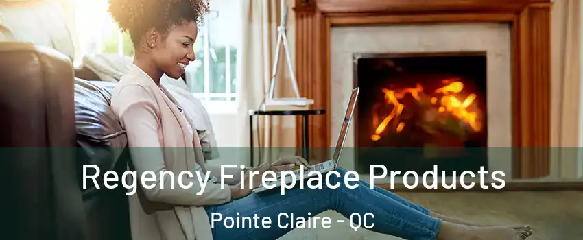  Regency Fireplace Products Pointe Claire - QC