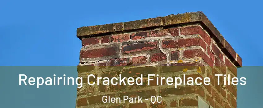  Repairing Cracked Fireplace Tiles Glen Park - QC