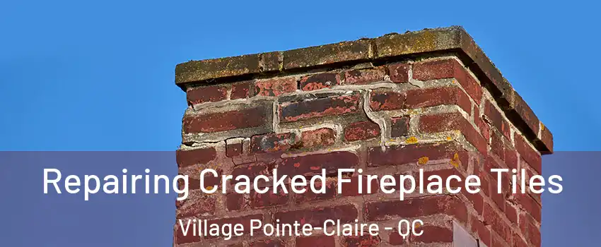  Repairing Cracked Fireplace Tiles Village Pointe-Claire - QC