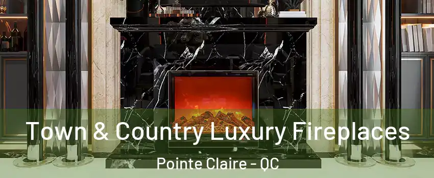  Town & Country Luxury Fireplaces Pointe Claire - QC