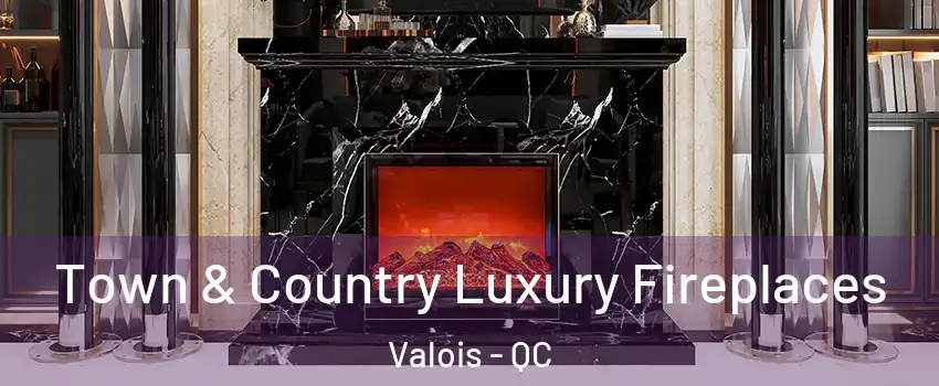  Town & Country Luxury Fireplaces Valois - QC