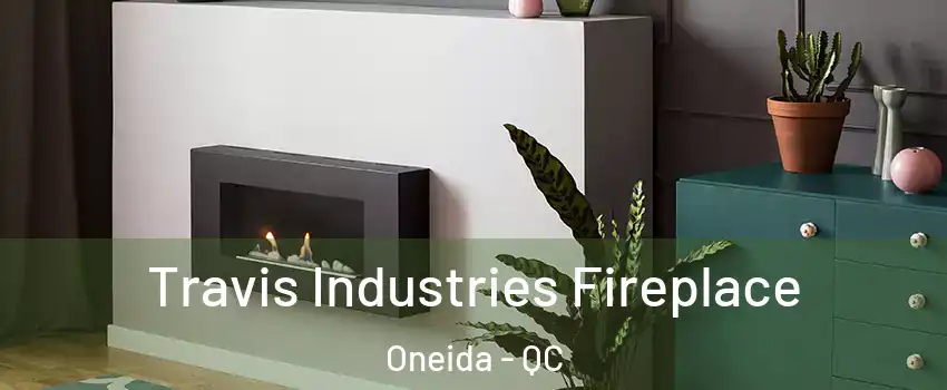  Travis Industries Fireplace Oneida - QC