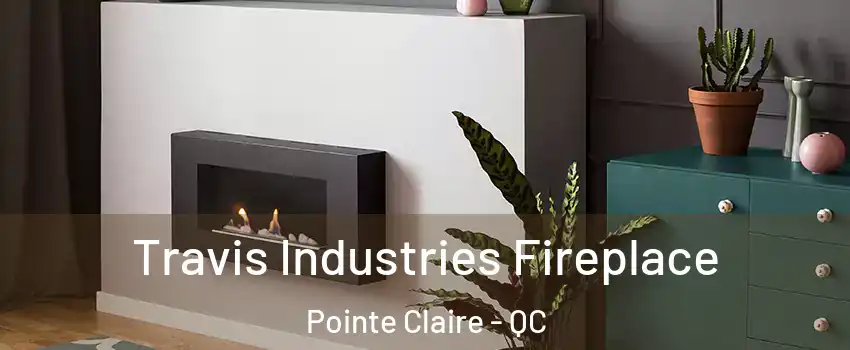  Travis Industries Fireplace Pointe Claire - QC