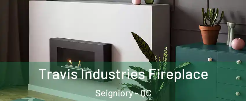  Travis Industries Fireplace Seigniory - QC