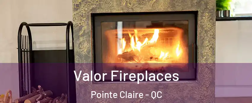  Valor Fireplaces Pointe Claire - QC