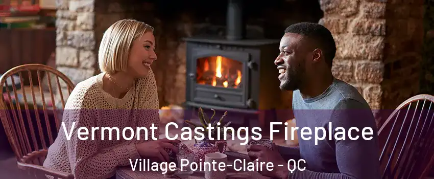  Vermont Castings Fireplace Village Pointe-Claire - QC