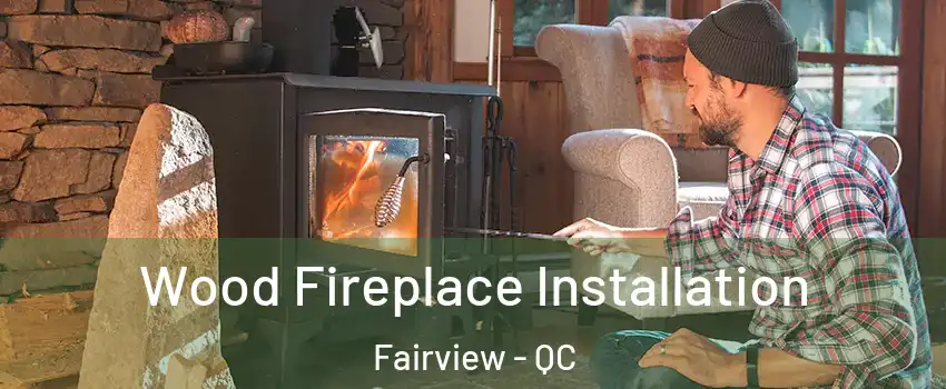  Wood Fireplace Installation Fairview - QC