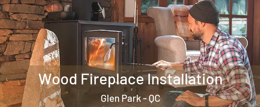  Wood Fireplace Installation Glen Park - QC