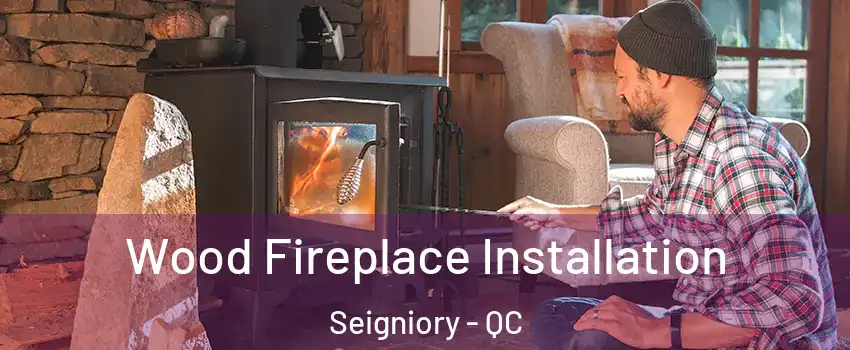  Wood Fireplace Installation Seigniory - QC