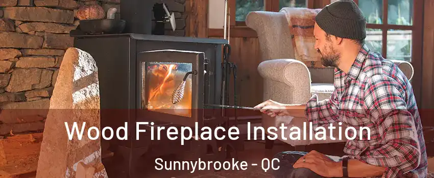  Wood Fireplace Installation Sunnybrooke - QC
