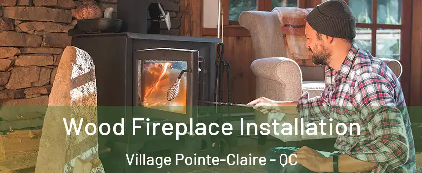  Wood Fireplace Installation Village Pointe-Claire - QC