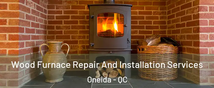 Wood Furnace Repair And Installation Services Oneida - QC