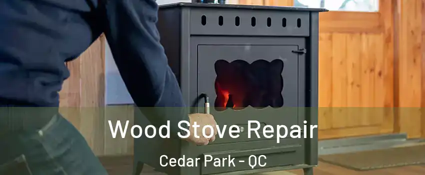  Wood Stove Repair Cedar Park - QC